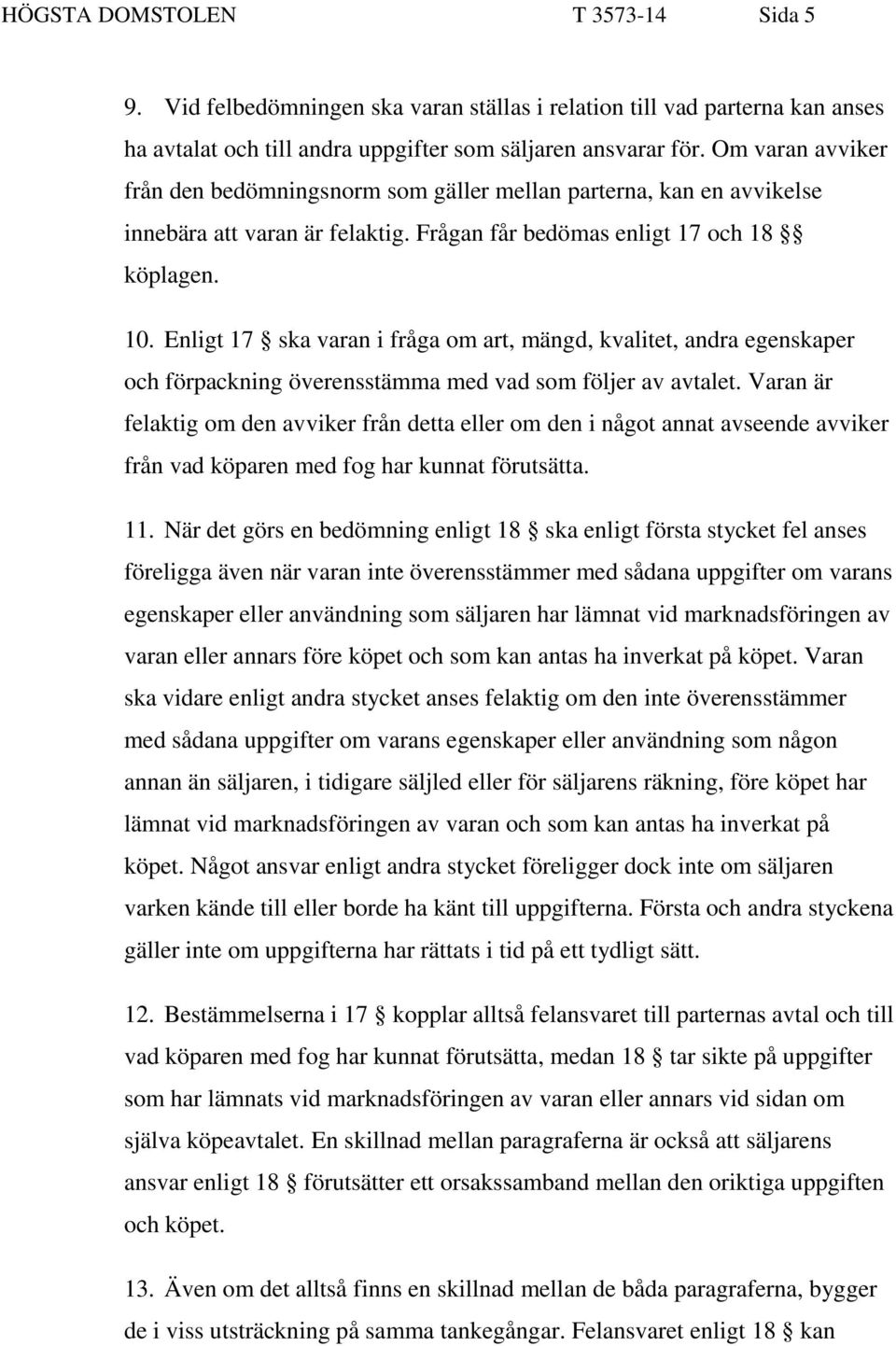 Enligt 17 ska varan i fråga om art, mängd, kvalitet, andra egenskaper och förpackning överensstämma med vad som följer av avtalet.