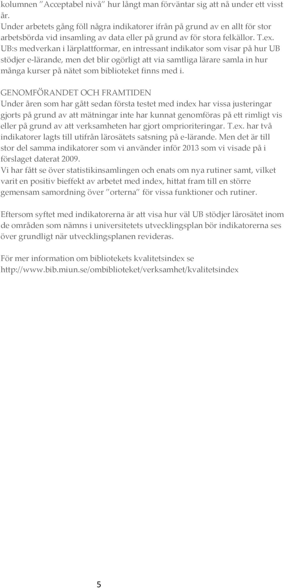UB:s medverkan i lärplattformar, en intressant indikator som visar på hur UB stödjer e-lärande, men det blir ogörligt att via samtliga lärare samla in hur många kurser på nätet som biblioteket finns