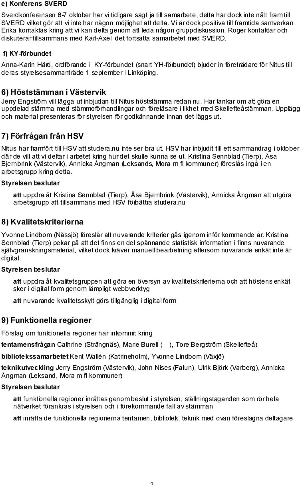 Roger kontaktar och diskuterar tillsammans med Karl-Axel det fortsatta samarbetet med SVERD.