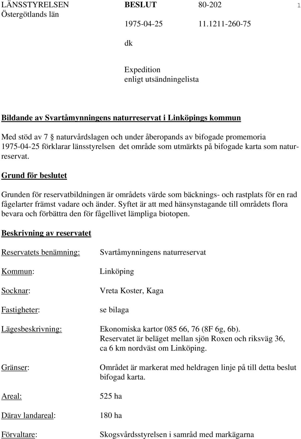 Grund för beslutet Grunden för reservatbildningen är områdets värde som bäcknings- och rastplats för en rad fågelarter främst vadare och änder.