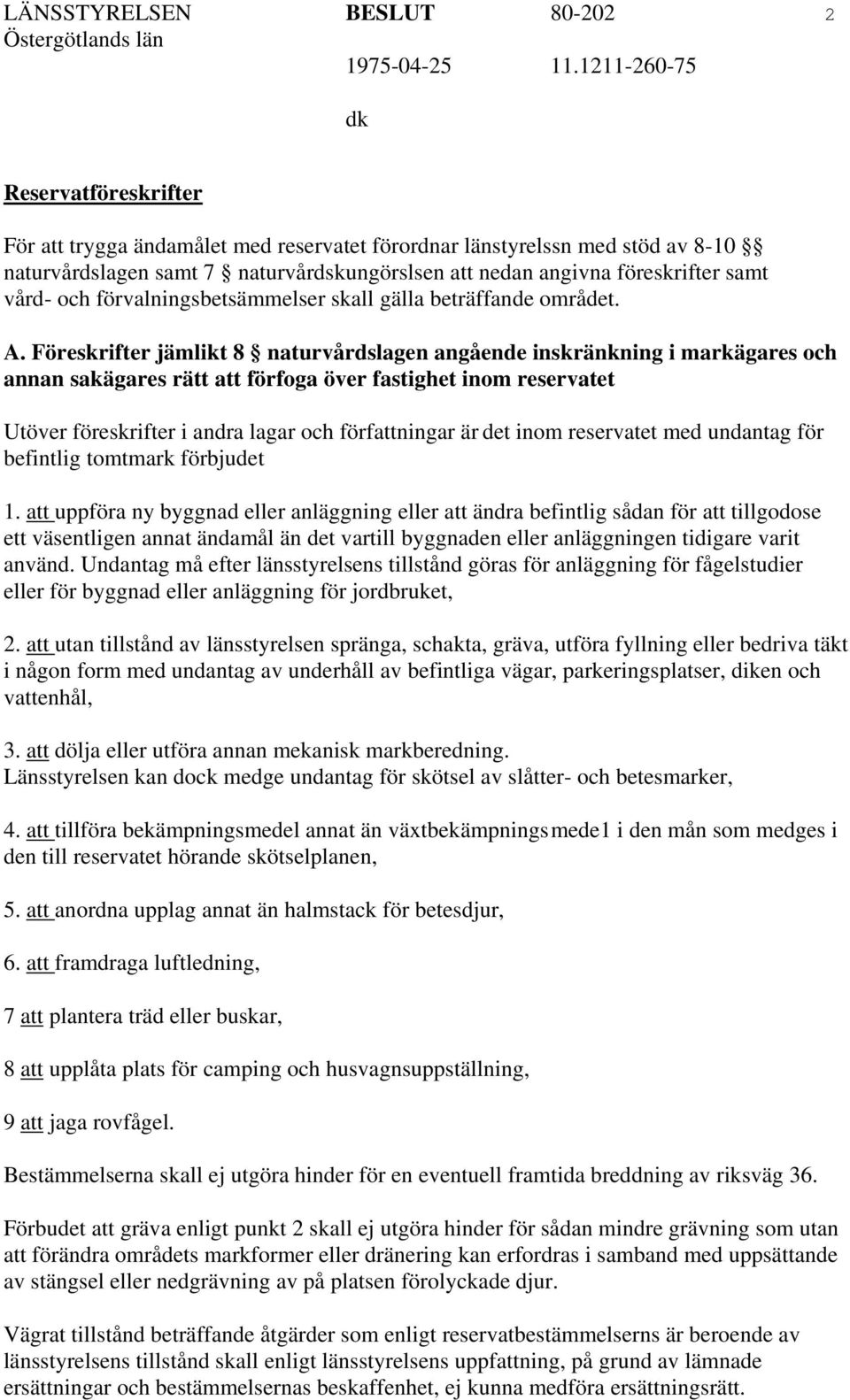 Föreskrifter jämlikt 8 naturvårdslagen angående inskränkning i markägares och annan sakägares rätt att förfoga över fastighet inom reservatet Utöver föreskrifter i andra lagar och författningar är