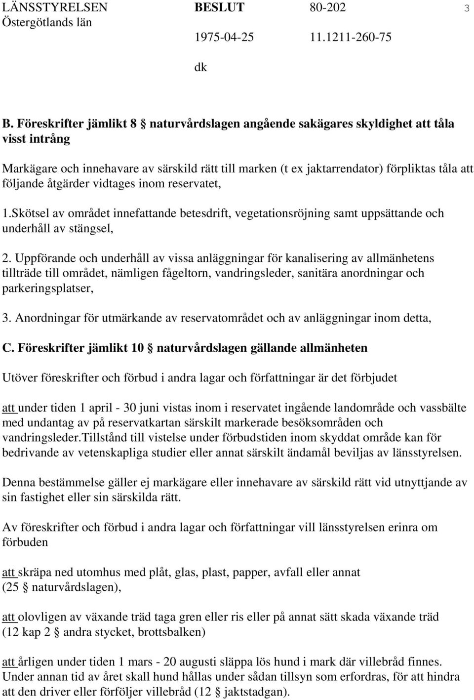 åtgärder vidtages inom reservatet, 1.Skötsel av området innefattande betesdrift, vegetationsröjning samt uppsättande och underhåll av stängsel, 2.