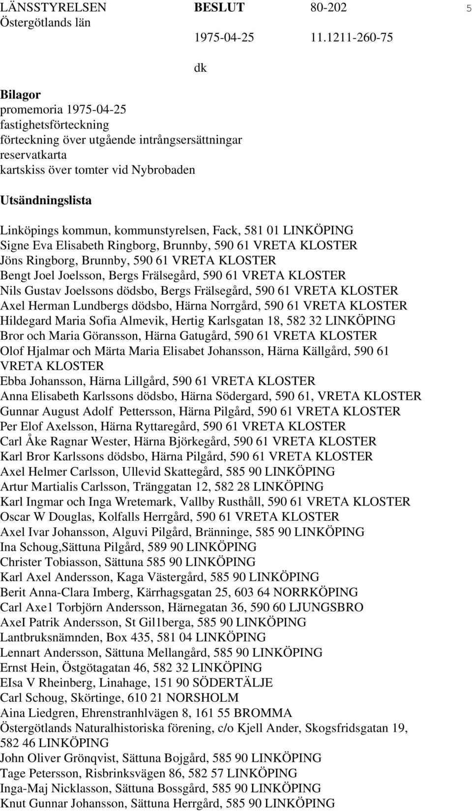 Frälsegård, 590 61 VRETA KLOSTER Nils Gustav Joelssons dödsbo, Bergs Frälsegård, 590 61 VRETA KLOSTER Axel Herman Lundbergs dödsbo, Härna Norrgård, 590 61 VRETA KLOSTER Hildegard Maria Sofia Almevik,