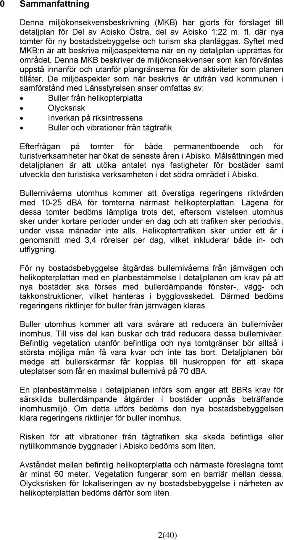 Denna MKB beskriver de miljökonsekvenser som kan förväntas uppstå innanför och utanför plangränserna för de aktiviteter som planen tillåter.