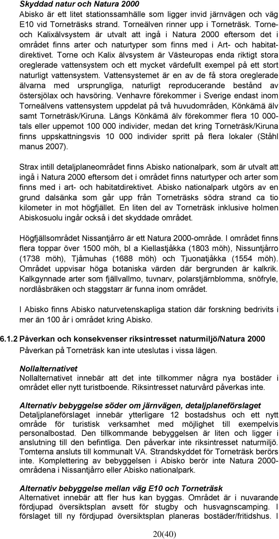 Torne och Kalix älvsystem är Västeuropas enda riktigt stora oreglerade vattensystem och ett mycket värdefullt exempel på ett stort naturligt vattensystem.