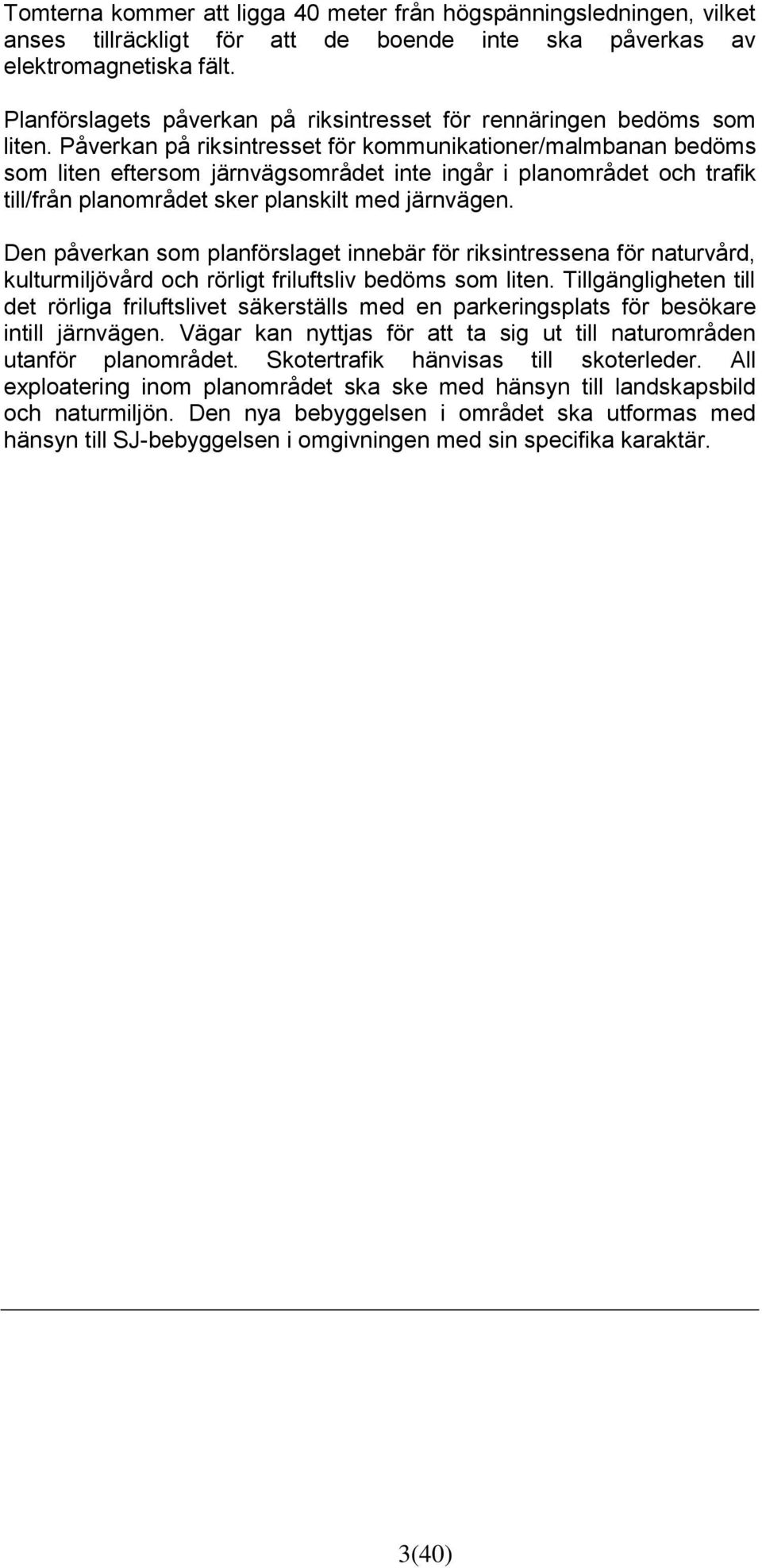Påverkan på riksintresset för kommunikationer/malmbanan bedöms som liten eftersom järnvägsområdet inte ingår i planområdet och trafik till/från planområdet sker planskilt med järnvägen.