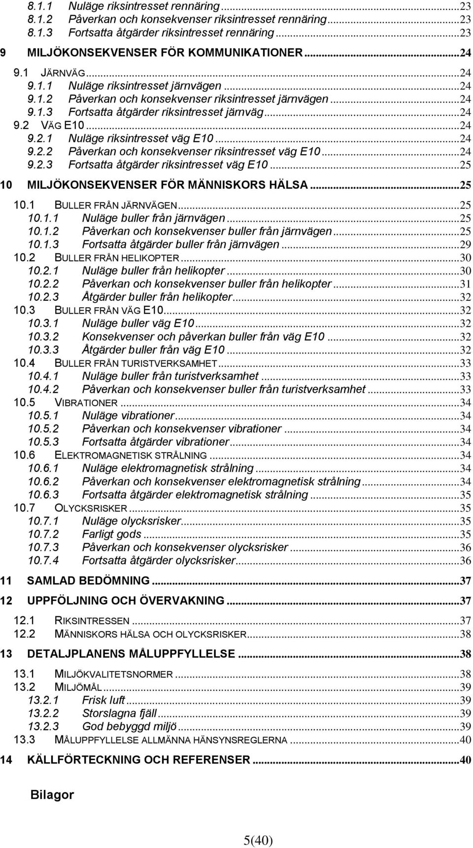 .. 24 9.2.2 Påverkan och konsekvenser riksintresset väg E10... 24 9.2.3 Fortsatta åtgärder riksintresset väg E10... 25 10 MILJÖKONSEKVENSER FÖR MÄNNISKORS HÄLSA... 25 10.1 BULLER FRÅN JÄRNVÄGEN.