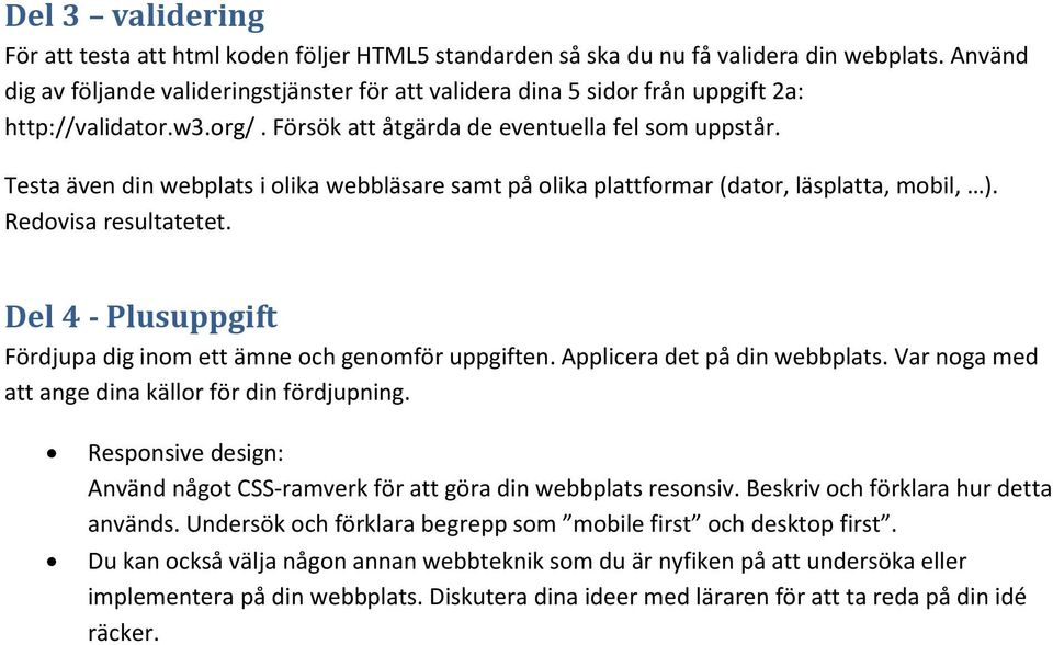 Testa även din webplats i olika webbläsare samt på olika plattformar (dator, läsplatta, mobil, ). Redovisa resultatetet. Del 4 - Plusuppgift Fördjupa dig inom ett ämne och genomför uppgiften.