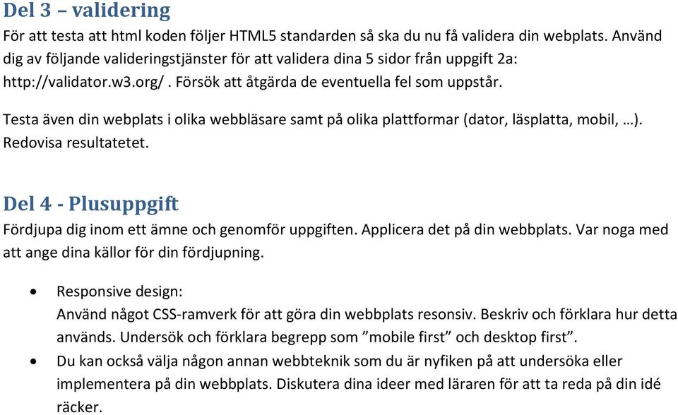 Testa även din webplats i olika webbläsare samt på olika plattformar (dator, läsplatta, mobil, ). Redovisa resultatetet. Del 4 - Plusuppgift Fördjupa dig inom ett ämne och genomför uppgiften.