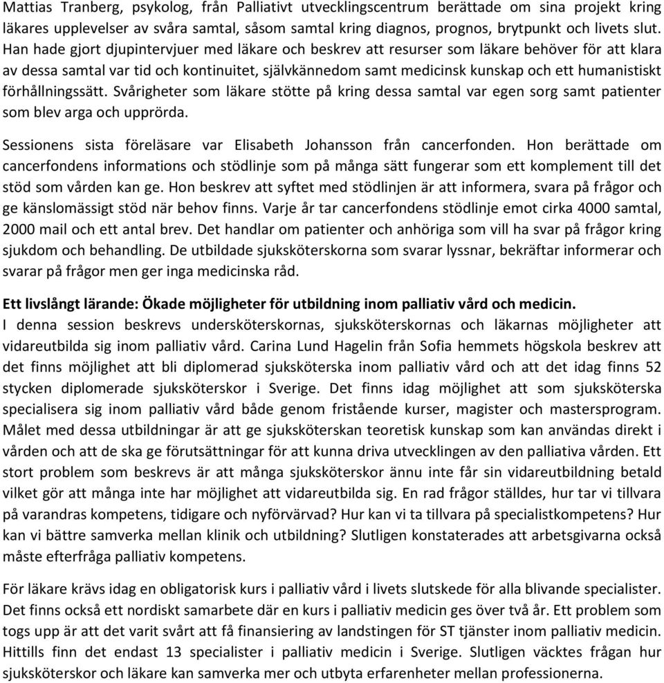 förhållningssätt. Svårigheter som läkare stötte på kring dessa samtal var egen sorg samt patienter som blev arga och upprörda. Sessionens sista föreläsare var Elisabeth Johansson från cancerfonden.