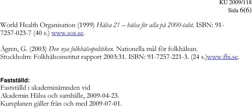 Stockholm: Folkhälsoinstitut rapport 2003:31. ISBN: 91-7257-221-3. (24 s.)www.fhi.se.