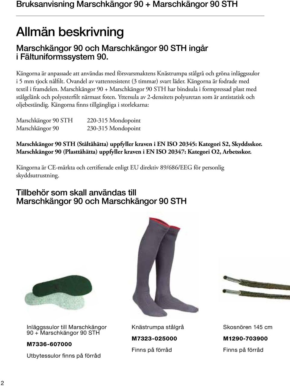 Kängorna är fodrade med textil i framdelen. Marschkängor 90 + Marschkängor 90 STH har bindsula i formpressad plast med stålgelänk och polyesterfilt närmast foten.