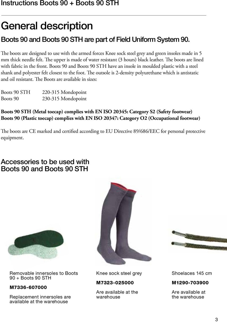The boots are lined with fabric in the front. Boots 90 and Boots 90 STH have an insole in moulded plastic with a steel shank and polyester felt closest to the foot.