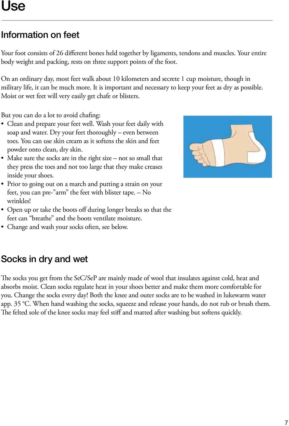 Moist or wet feet will very easily get chafe or blisters. But you can do a lot to avoid chafing: Clean and prepare your feet well. Wash your feet daily with soap and water.