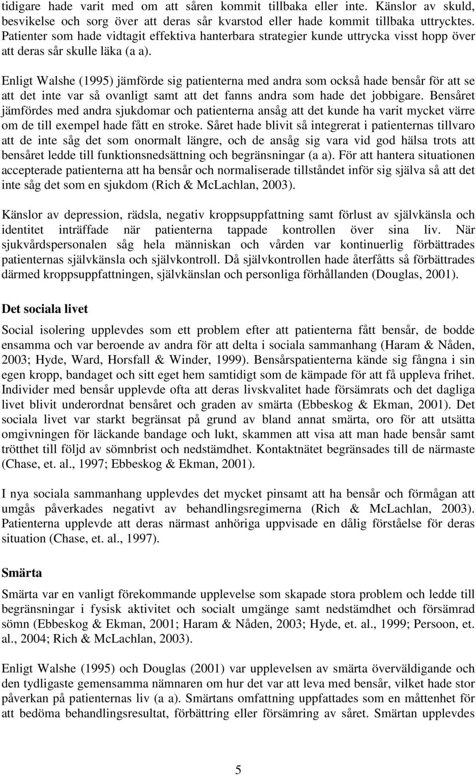 Enligt Walshe (1995) jämförde sig patienterna med andra som också hade bensår för att se att det inte var så ovanligt samt att det fanns andra som hade det jobbigare.