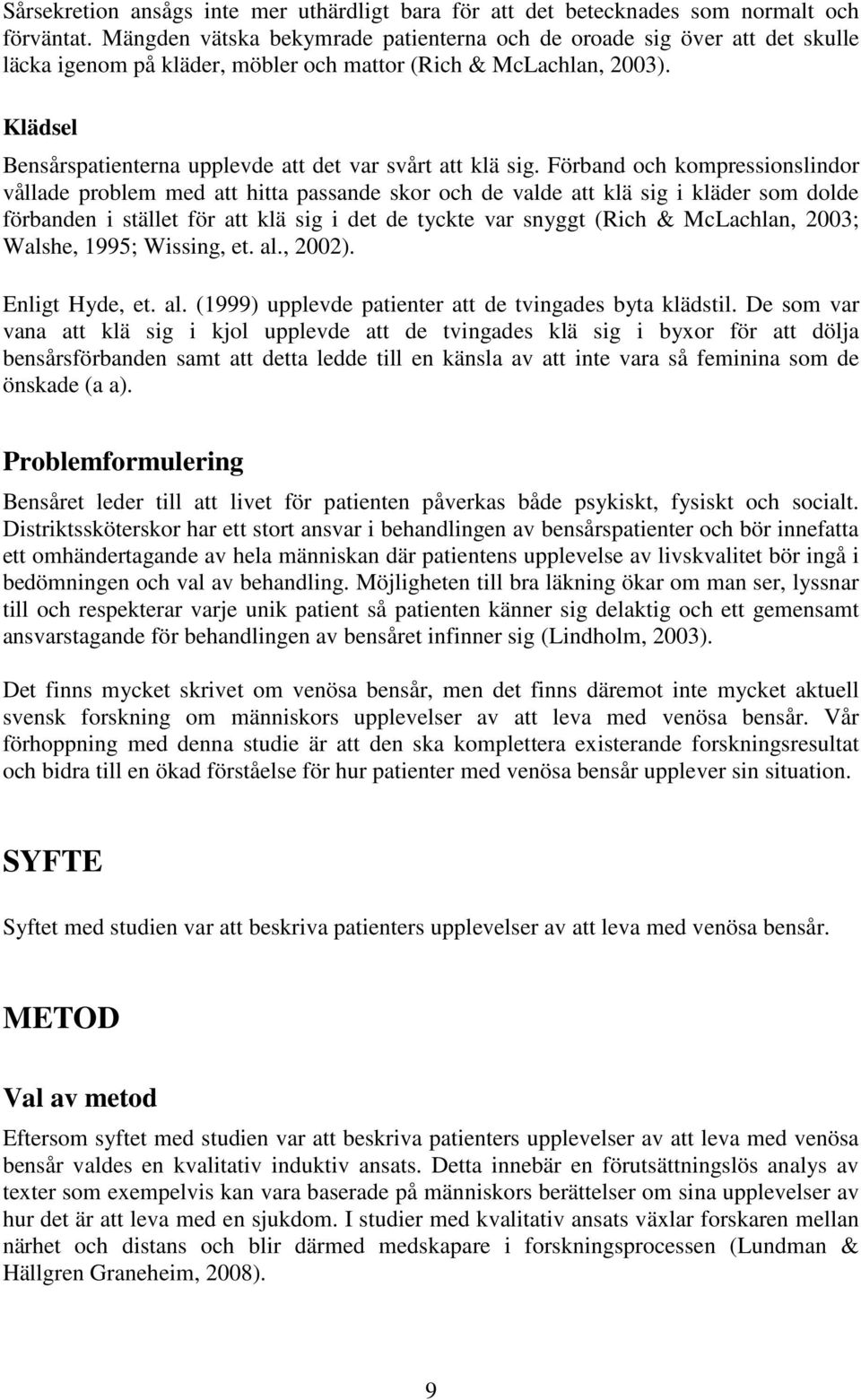Klädsel Bensårspatienterna upplevde att det var svårt att klä sig.