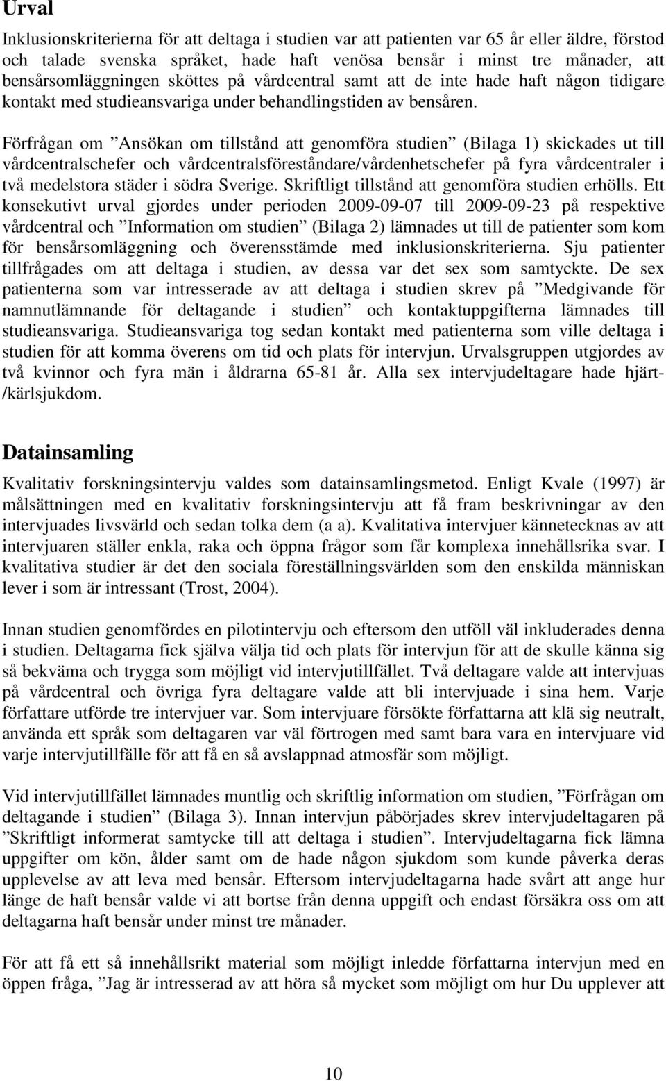 Förfrågan om Ansökan om tillstånd att genomföra studien (Bilaga 1) skickades ut till vårdcentralschefer och vårdcentralsföreståndare/vårdenhetschefer på fyra vårdcentraler i två medelstora städer i
