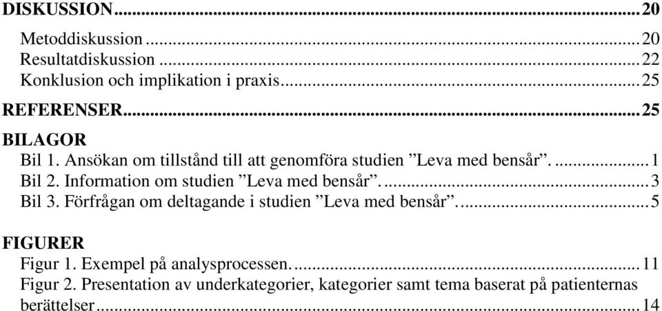 Information om studien Leva med bensår.... 3 Bil 3. Förfrågan om deltagande i studien Leva med bensår.