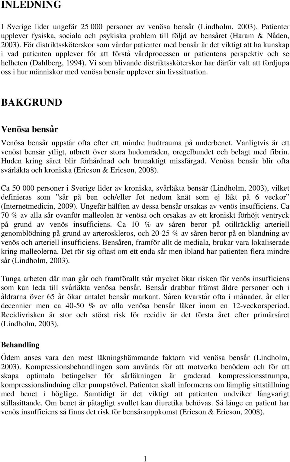 Vi som blivande distriktssköterskor har därför valt att fördjupa oss i hur människor med venösa bensår upplever sin livssituation.