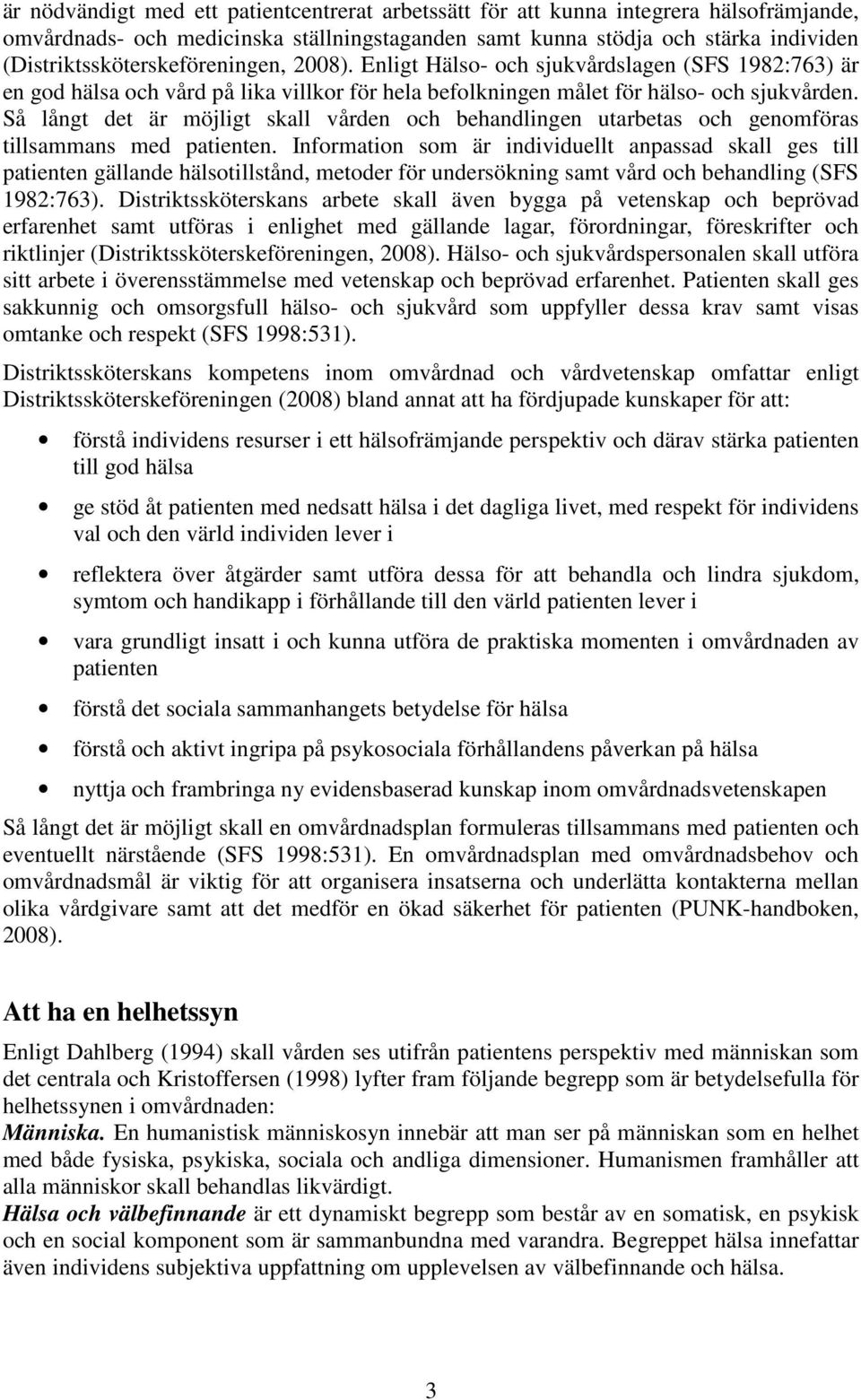 Så långt det är möjligt skall vården och behandlingen utarbetas och genomföras tillsammans med patienten.
