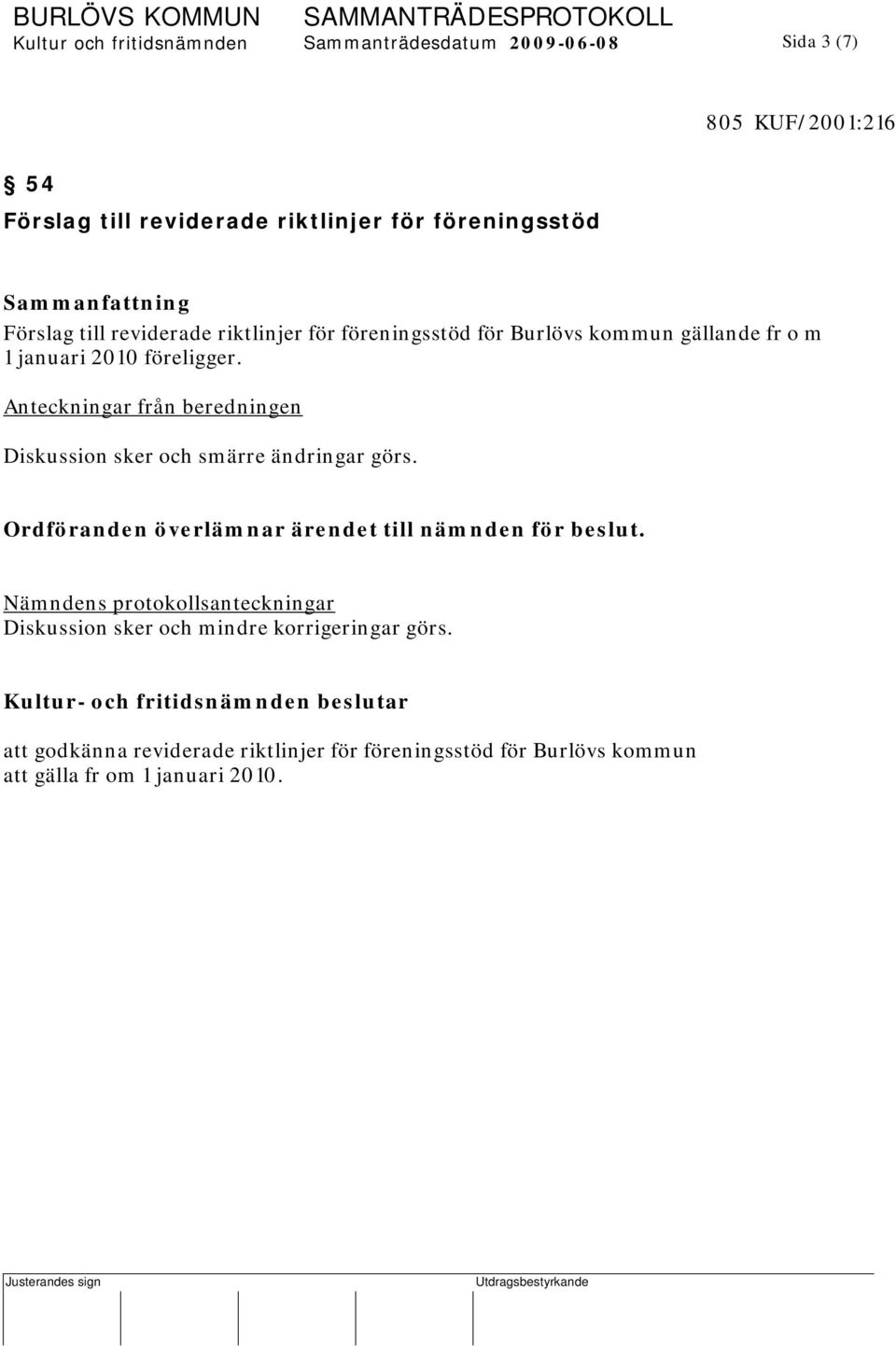 Anteckningar från beredningen Diskussion sker och smärre ändringar görs. Ordföranden överlämnar ärendet till nämnden för beslut.