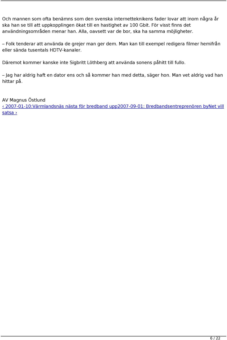 Man kan till exempel redigera filmer hemifrån eller sända tusentals HDTV-kanaler. Däremot kommer kanske inte Sigbritt Löthberg att använda sonens påhitt till fullo.