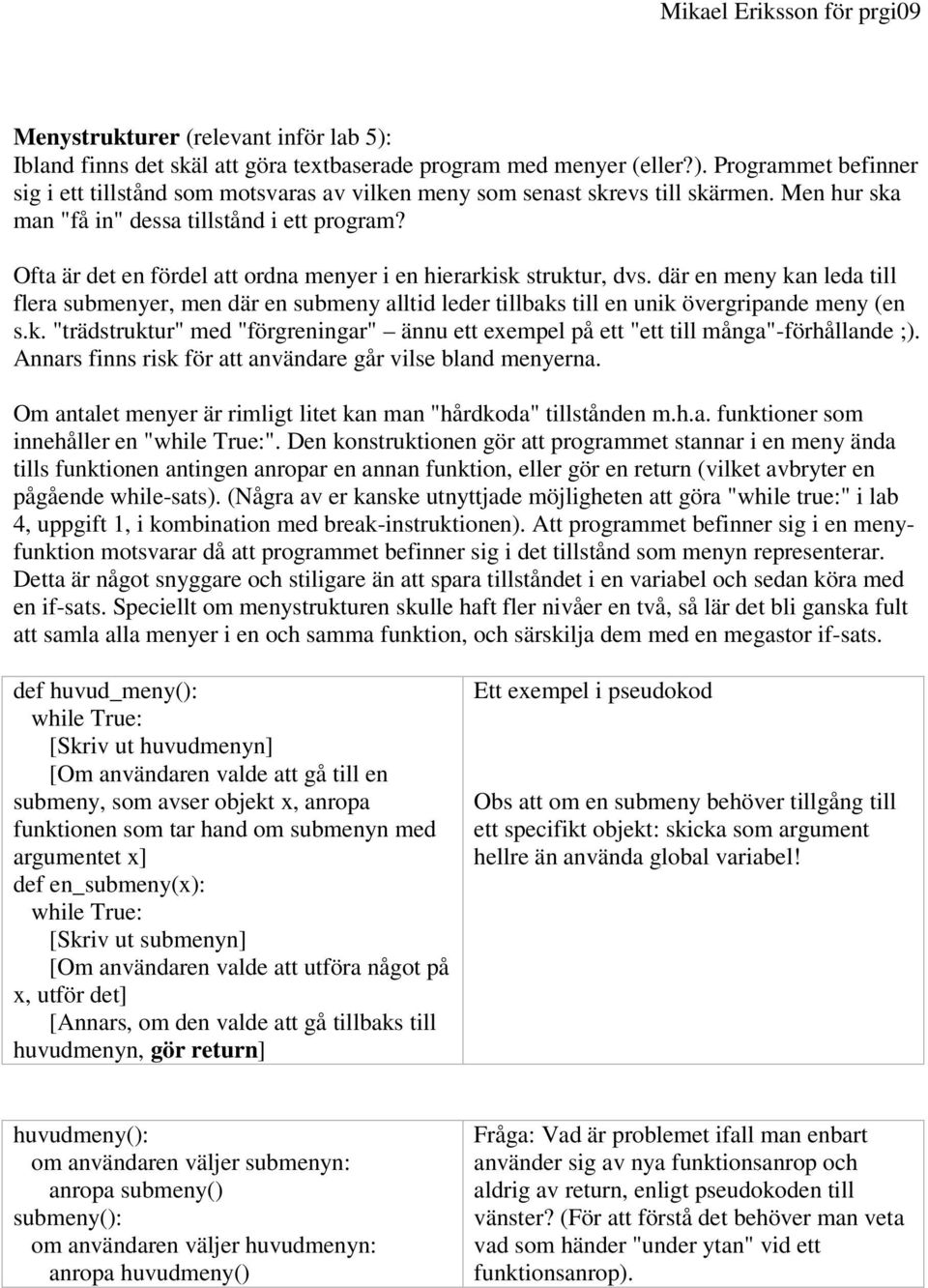 där en meny kan leda till flera submenyer, men där en submeny alltid leder tillbaks till en unik övergripande meny (en s.k. "trädstruktur" med "förgreningar" ännu ett exempel på ett "ett till många"-förhållande ;).