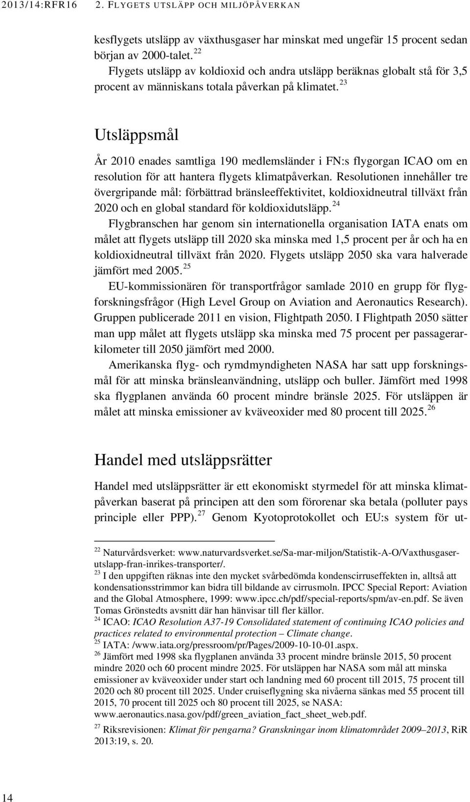 23 Utsläppsmål År 2010 enades samtliga 190 medlemsländer i FN:s flygorgan ICAO om en resolution för att hantera flygets klimatpåverkan.