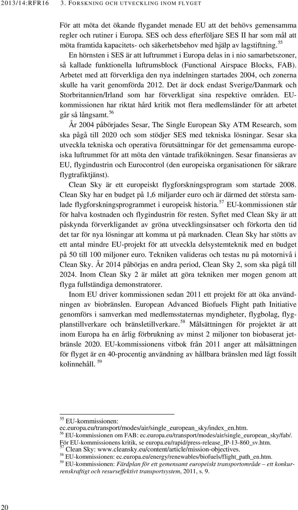 55 En hörnsten i SES är att luftrummet i Europa delas in i nio samarbetszoner, så kallade funktionella luftrumsblock (Functional Airspace Blocks, FAB).