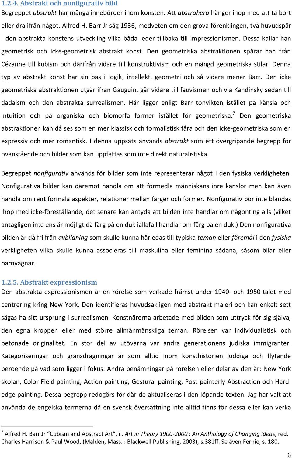 Dessa kallar han geometrisk och icke-geometrisk abstrakt konst.