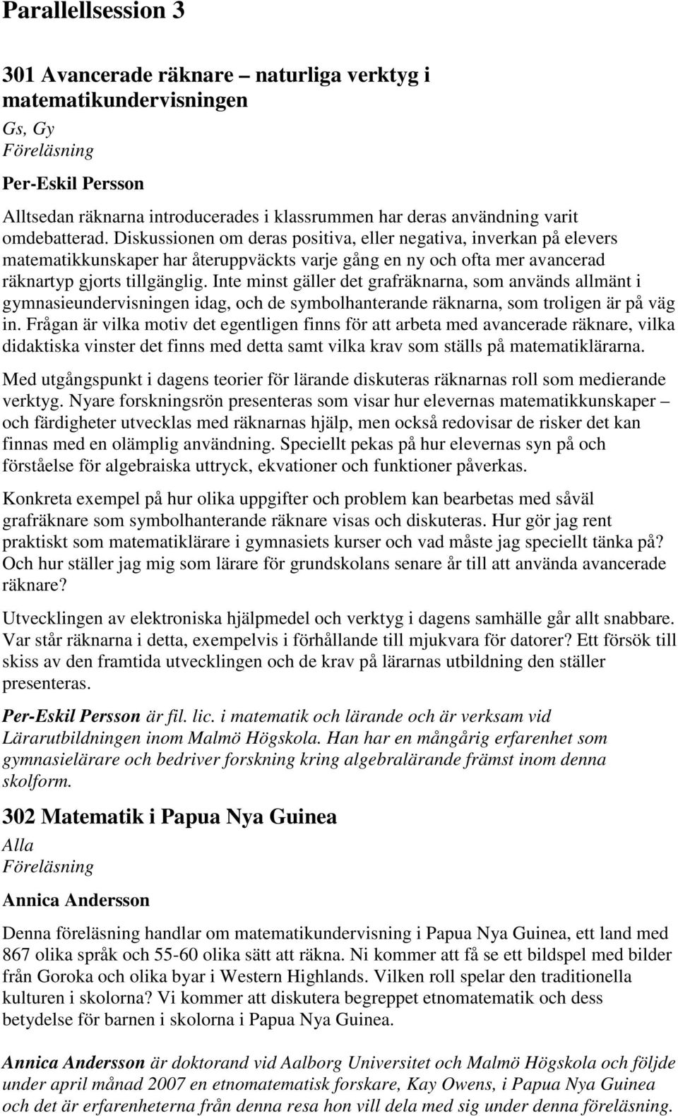 Inte minst gäller det grafräknarna, som används allmänt i gymnasieundervisningen idag, och de symbolhanterande räknarna, som troligen är på väg in.