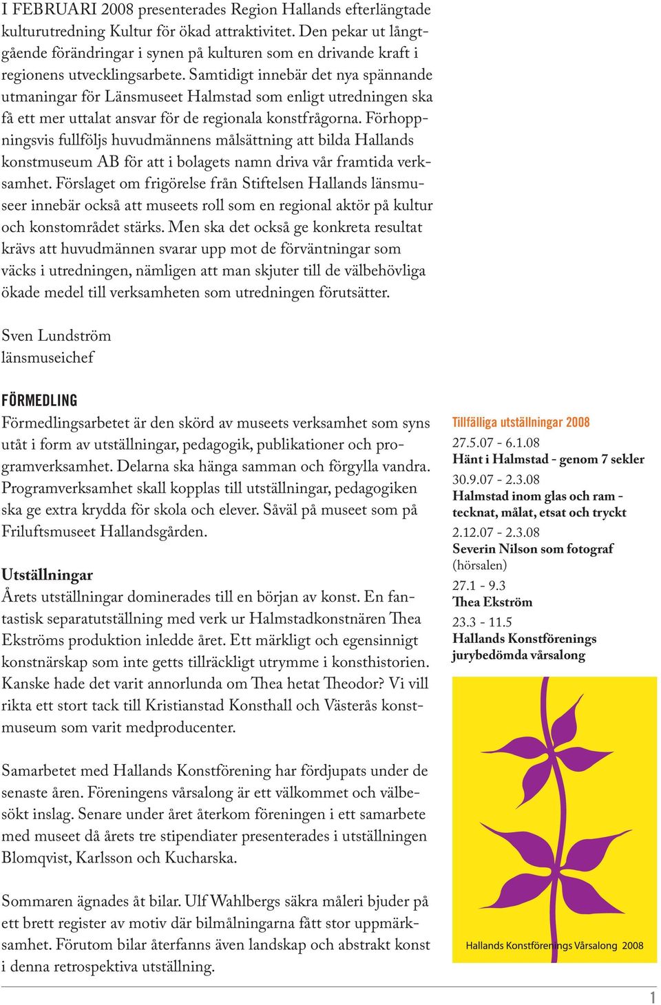Samtidigt innebär det nya spännande utmaningar för Länsmuseet Halmstad som enligt utredningen ska få ett mer uttalat ansvar för de regionala konstfrågorna.