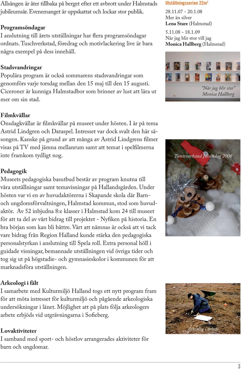 Stadsvandringar Populära program är också sommarens stadsvandringar som genomförs varje torsdag mellan den 15 maj till den 15 augusti.