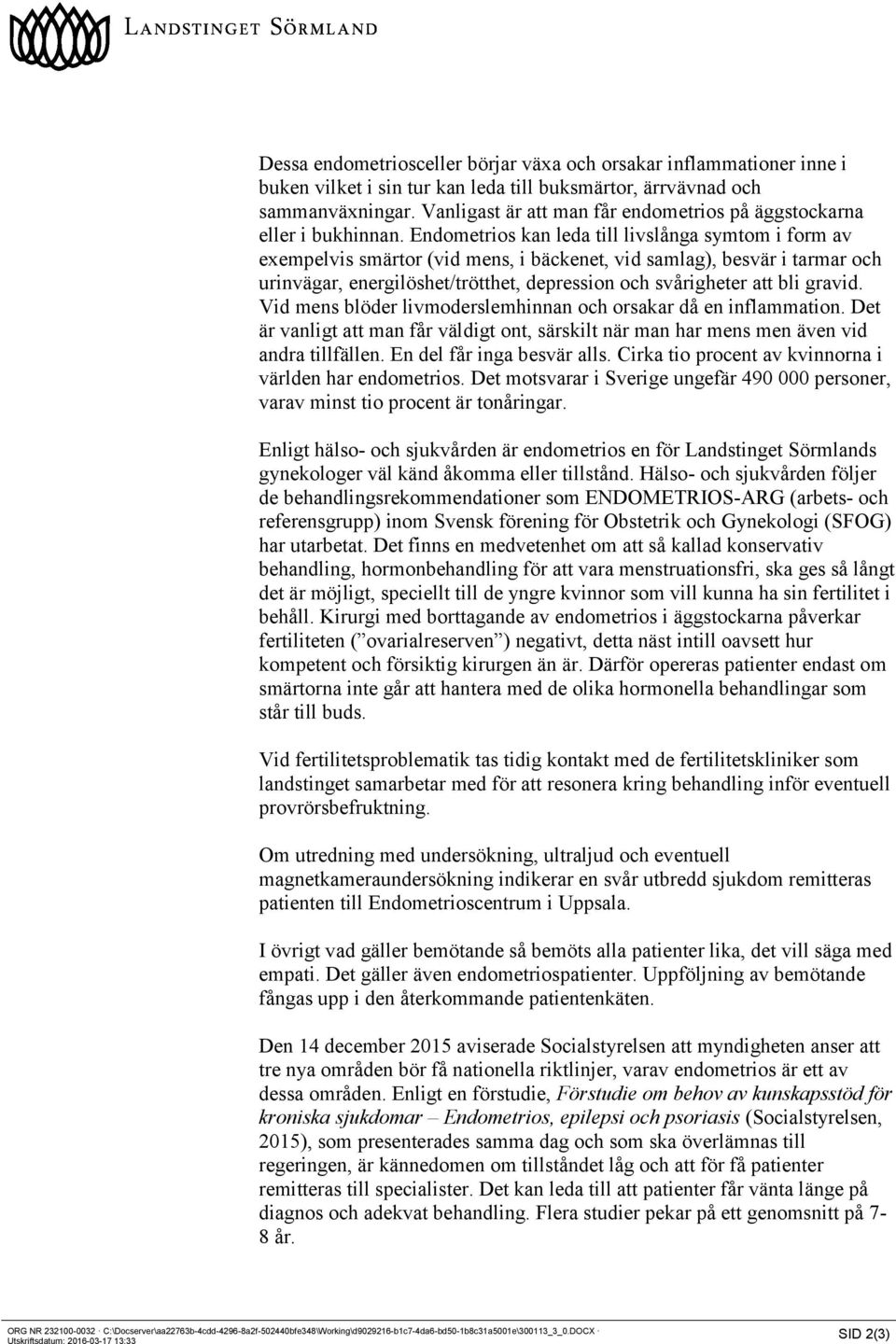 Endometrios kan leda till livslånga symtom i form av exempelvis smärtor (vid mens, i bäckenet, vid samlag), besvär i tarmar och urinvägar, energilöshet/trötthet, depression och svårigheter att bli