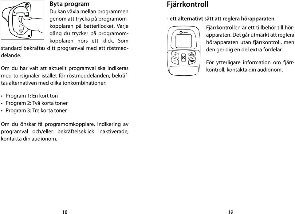 Om du har valt att aktuellt programval ska indikeras med tonsignaler istället för röstmeddelanden, bekräftas alternativen med olika tonkombinationer: Fjärrkontroll - ett alternativt sätt att reglera