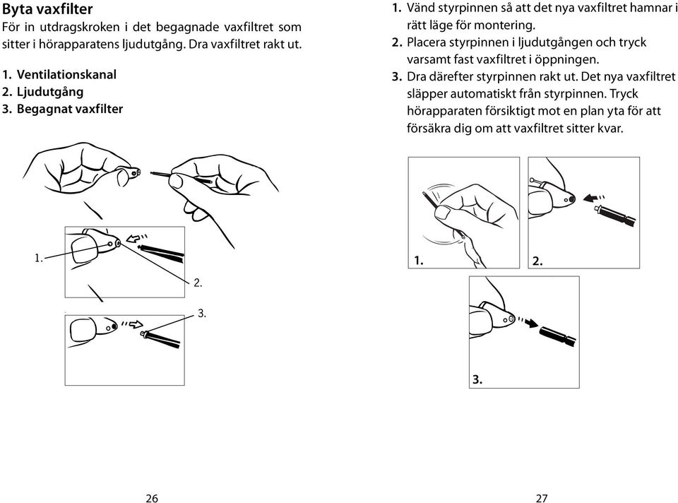 3. Dra därefter styrpinnen rakt ut. Det nya vaxfiltret släpper automatiskt från styrpinnen.