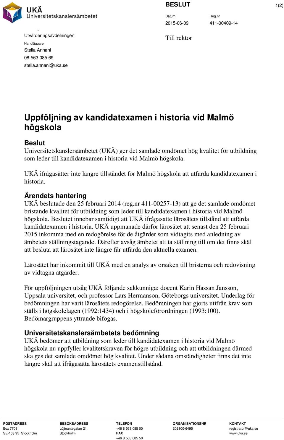 historia vid Malmö högskola. UKÄ ifrågasätter inte längre tillståndet för Malmö högskola att utfärda kandidatexamen i historia. Ärendets hantering UKÄ beslutade den 25 februari 2014 (reg.