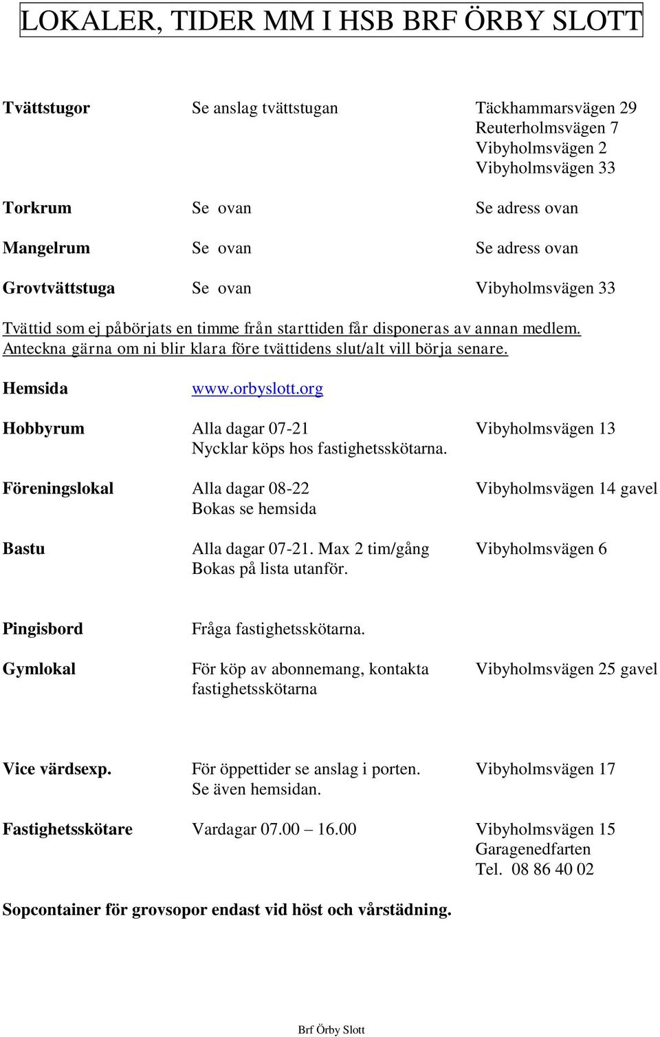 Anteckna gärna om ni blir klara före tvättidens slut/alt vill börja senare. Hemsida www.orbyslott.org Hobbyrum Alla dagar 07-21 Vibyholmsvägen 13 Nycklar köps hos fastighetsskötarna.