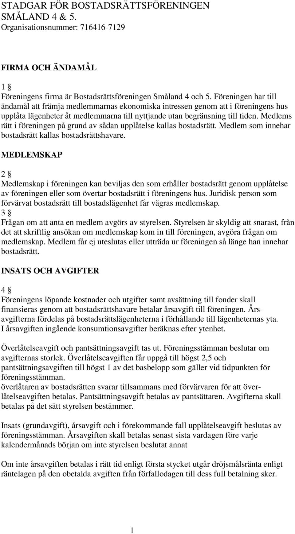 Medlems rätt i föreningen på grund av sådan upplåtelse kallas bostadsrätt. Medlem som innehar bostadsrätt kallas bostadsrättshavare.