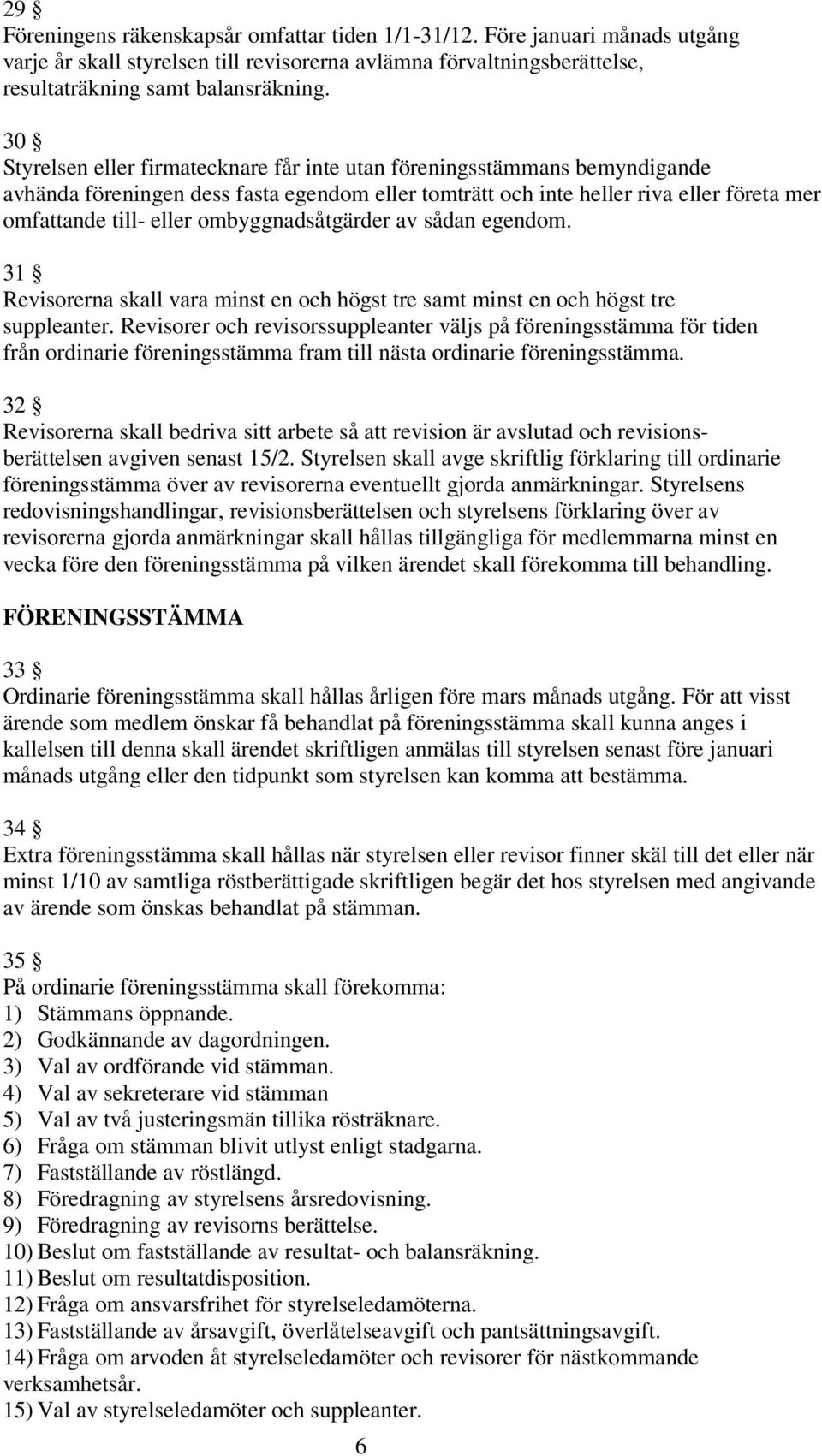 ombyggnadsåtgärder av sådan egendom. 31 Revisorerna skall vara minst en och högst tre samt minst en och högst tre suppleanter.