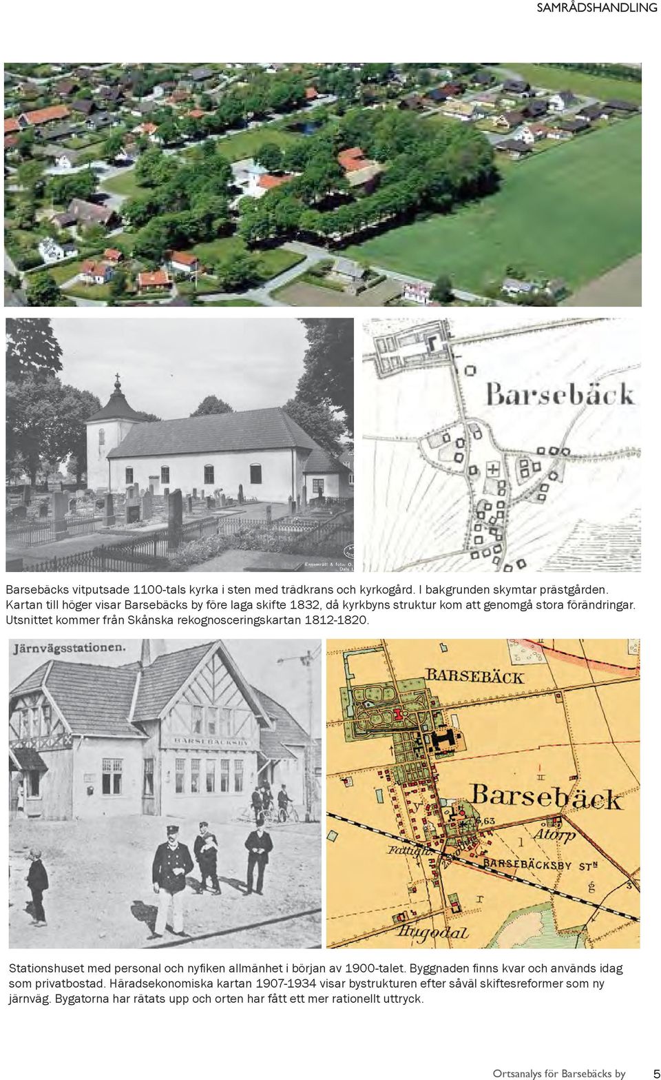 Utsnittet kommer från Skånska rekognosceringskartan 1812-1820. Stationshuset med personal och nyfi ken allmänhet i början av 1900-talet.