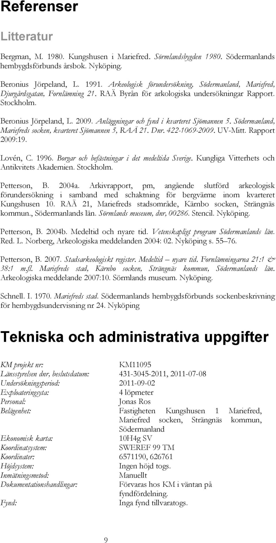 Anläggningar och fynd i kvarteret Sjömannen 5. Södermanland, Mariefreds socken, kvarteret Sjömannen 5, RAÄ 21. Dnr. 422-1069-2009. UV-Mitt. Rapport 2009:19. Lovén, C. 1996.