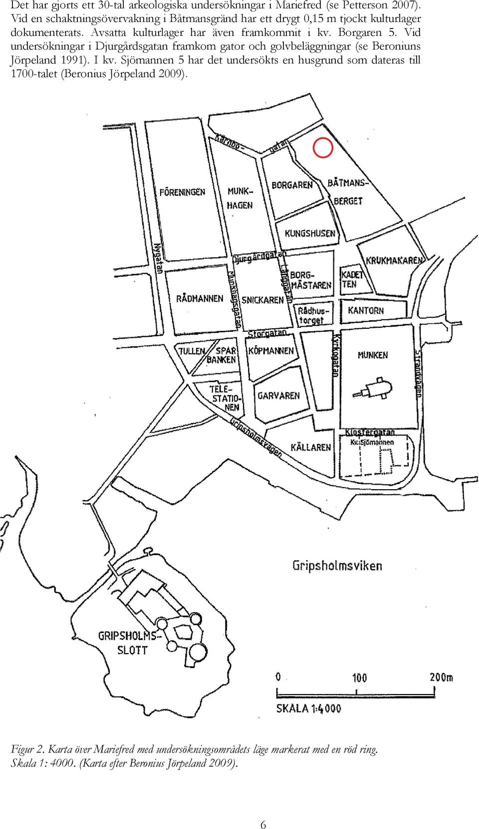 Borgaren 5. Vid undersökningar i Djurgårdsgatan framkom gator och golvbeläggningar (se Beroniuns Jörpeland 1991). I kv.
