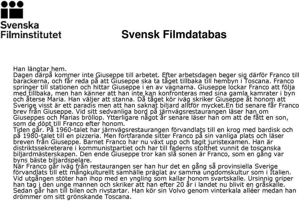 Giuseppe lockar Franco att följa med tillbaka, men han känner att han inte kan konfronteras med sina gamla kamrater i byn och återse Maria. Han väljer att stanna.