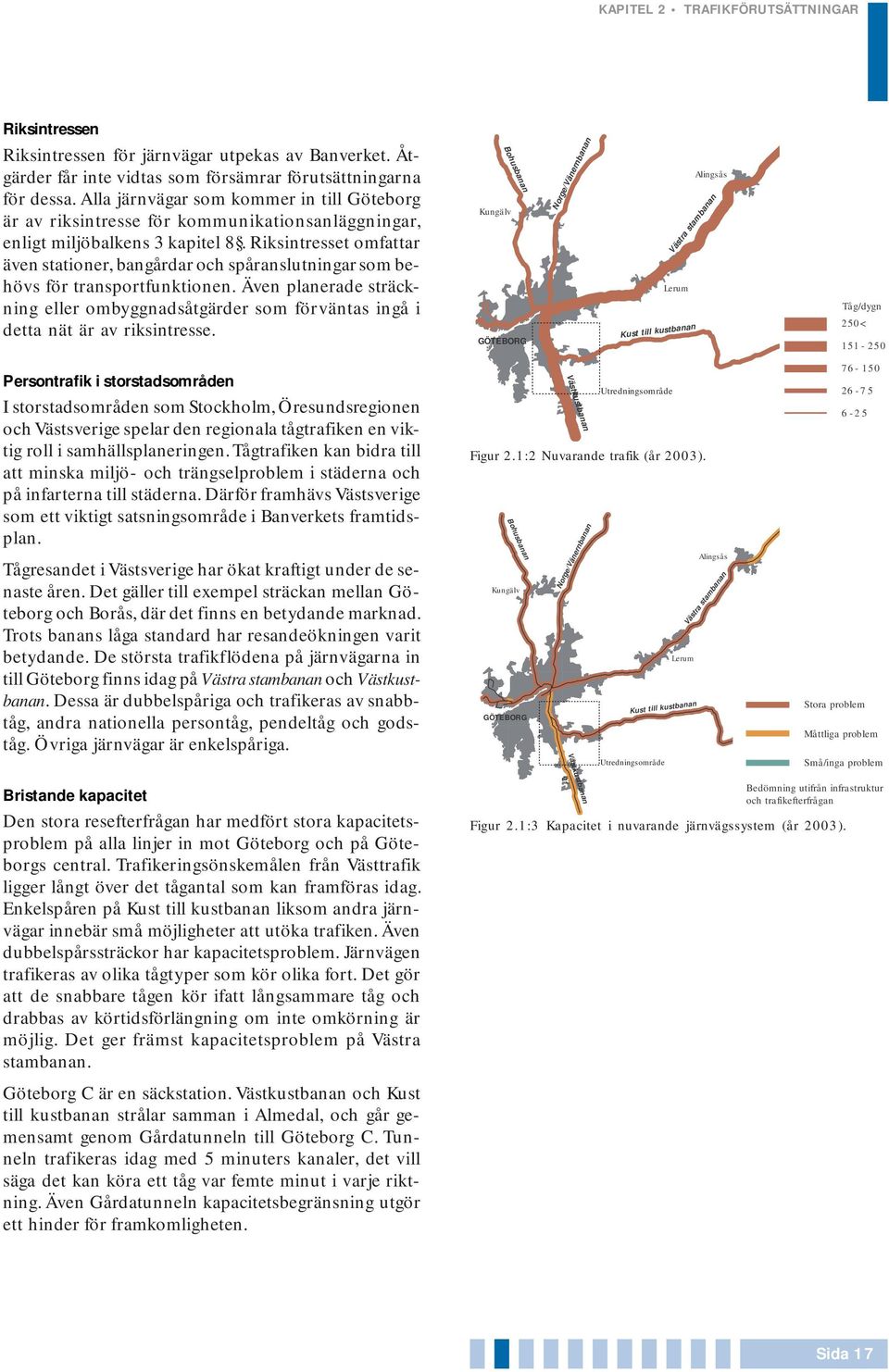 Riksintresset omfattar även stationer, bangårdar och spåranslutningar som behövs för transportfunktionen.