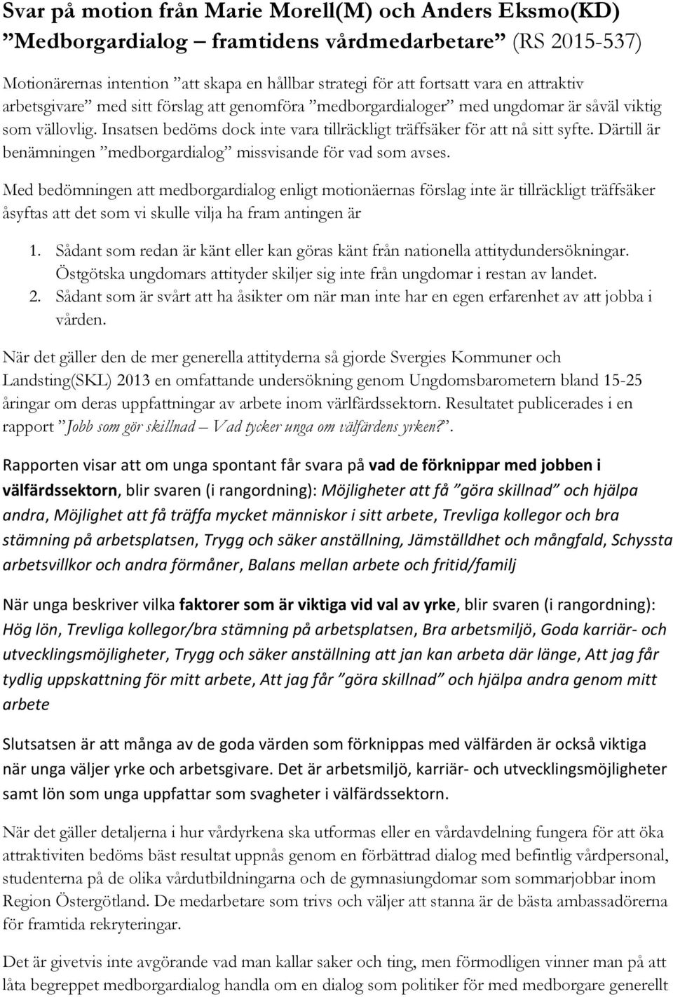 Därtill är benämningen medborgardialog missvisande för vad som avses.