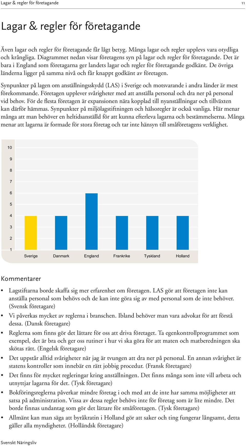 De övriga länderna ligger på samma nivå och får knappt godkänt av företagen. Synpunkter på lagen om anställningsskydd (LAS) i Sverige och motsvarande i andra länder är mest förekommande.