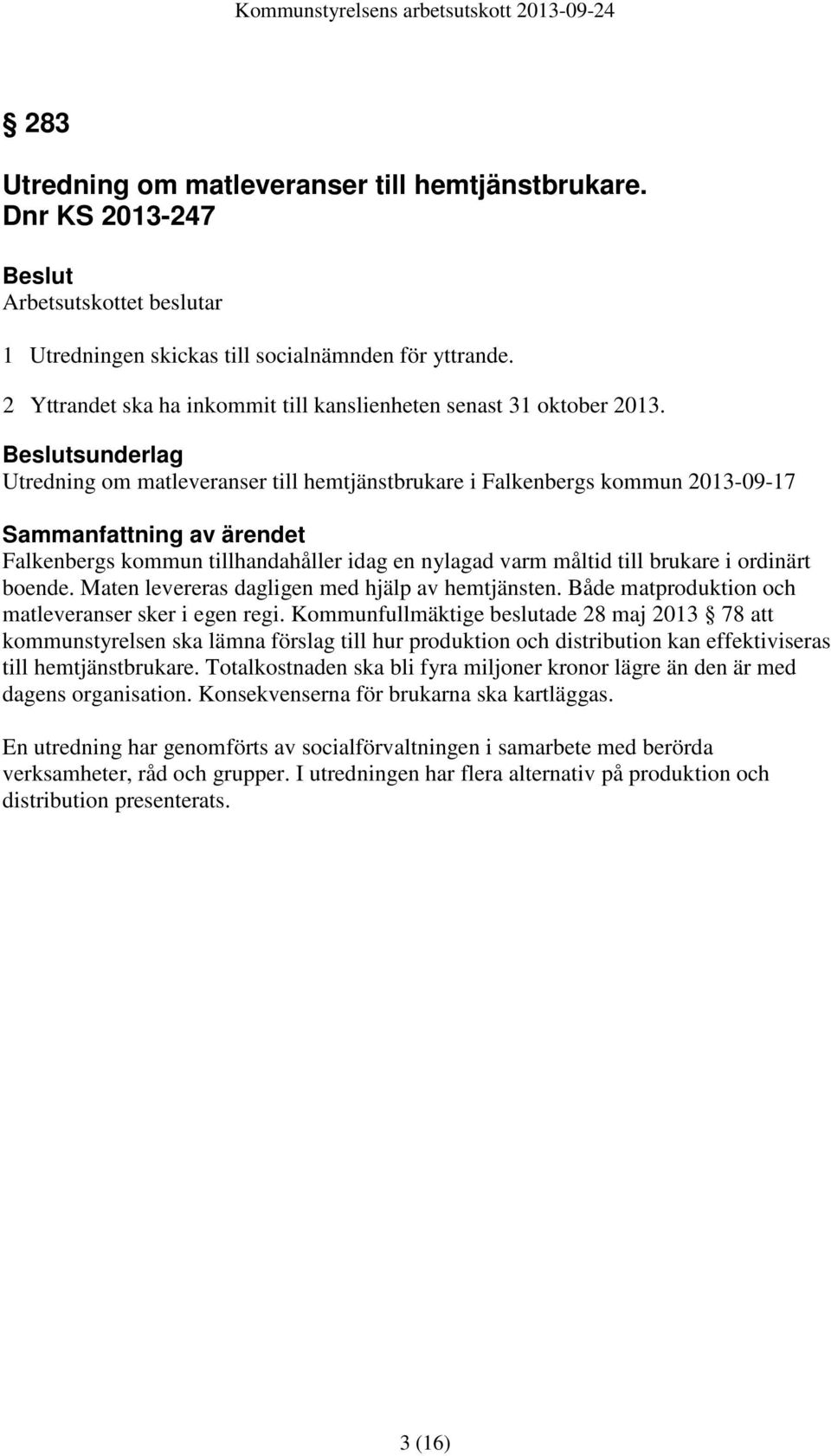 Beslutsunderlag Utredning om matleveranser till hemtjänstbrukare i Falkenbergs kommun 2013-09-17 Sammanfattning av ärendet Falkenbergs kommun tillhandahåller idag en nylagad varm måltid till brukare