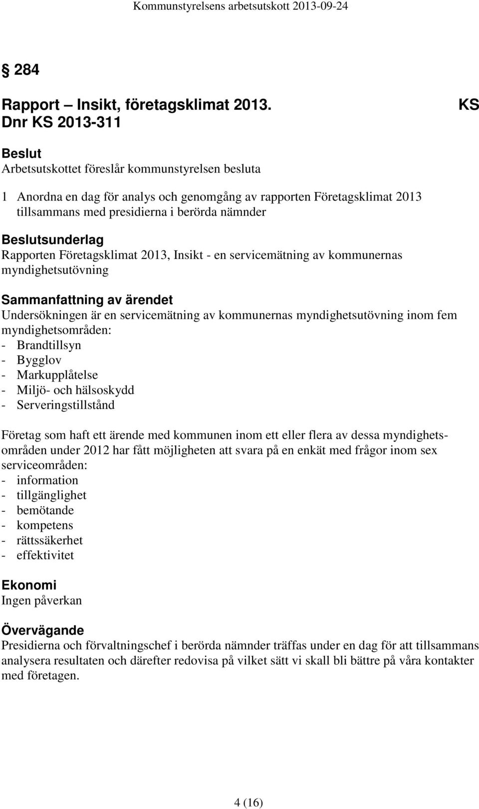 Beslutsunderlag Rapporten Företagsklimat 2013, Insikt - en servicemätning av kommunernas myndighetsutövning Sammanfattning av ärendet Undersökningen är en servicemätning av kommunernas