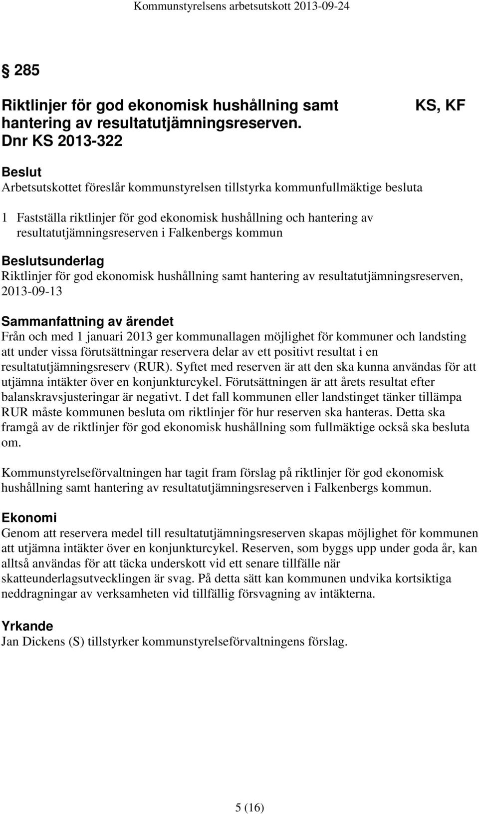 resultatutjämningsreserven i Falkenbergs kommun Beslutsunderlag Riktlinjer för god ekonomisk hushållning samt hantering av resultatutjämningsreserven, 2013-09-13 Sammanfattning av ärendet Från och